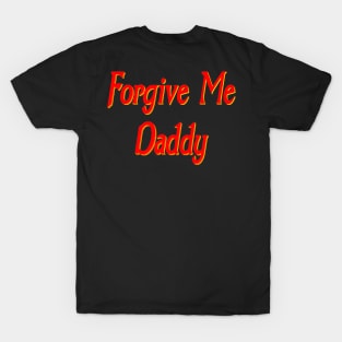 Forgive me daddy T-Shirt